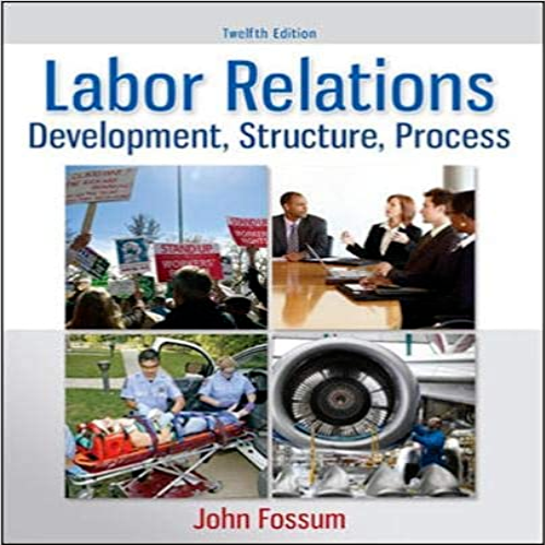 Solution Manual for Labor Relations Development Structure Process 12th Edition Fossum 0077862473 9780077862473