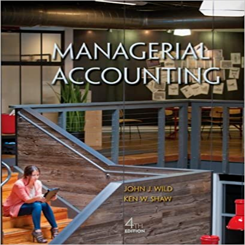 Solution Manual for Managerial Accounting 4th Edition Wild Shaw 0078025680 9781259028526