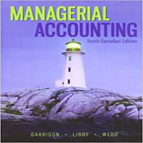 Solution Manual for Managerial Accounting Canadian Canadian 10th Edition Garrison Libby Webb 1259024903 9781259024900