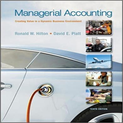 Solution Manual for Managerial Accounting Creating Value in a Dynamic Business Environment 10th Edition Hilton Platt 0078025664 9780078025662