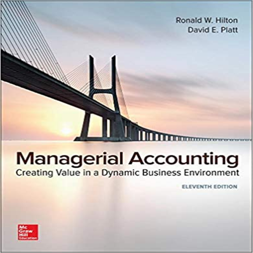 Solution Manual for Managerial Accounting Creating Value in a Dynamic Business Environment 11th Edition Hilton Platt 125956956X 9781259569562