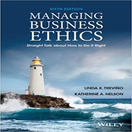 Solution Manual for Managing Business Ethics Straight Talk about How to Do It Right 6th Edition Trevino Nelson 1118582675 9781118582671 