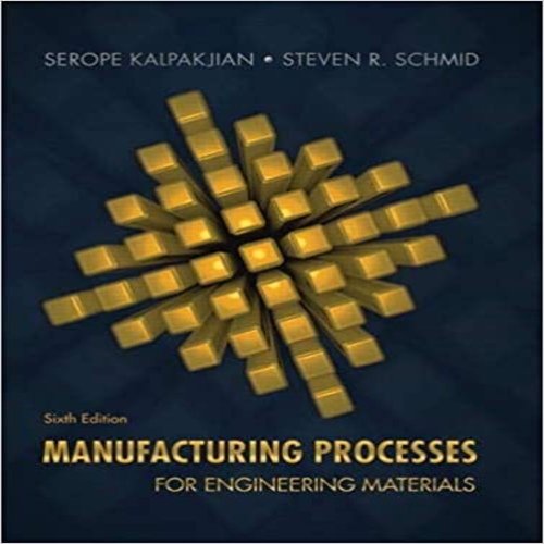 Solution Manual for Manufacturing Processes for Engineering Materials 6th Edition Kalpakjian Schmid 0134290550 9780134290553