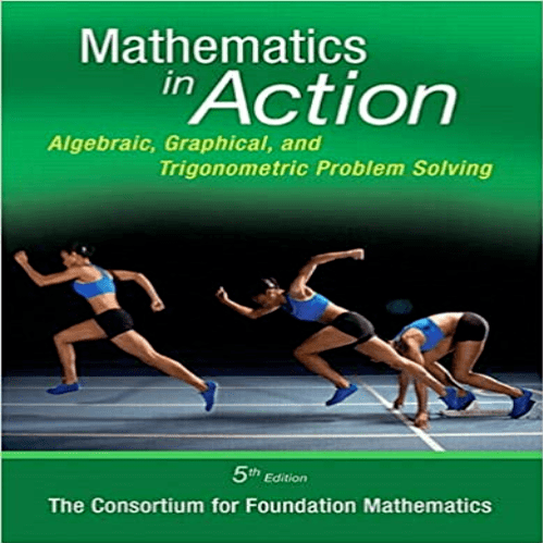 Solution Manual for Mathematics in Action Algebraic Graphical and Trigonometric Problem Solving 5th Edition Consortium for Foundation Mathematics 0134134427 9780134134420