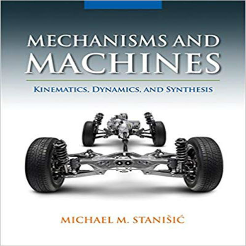 Solution Manual for Mechanisms and Machines Kinematics Dynamics and Synthesis 1st Edition Stanisic 1133943918 9781133943914