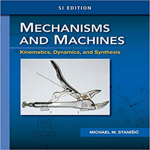 Solution Manual for Mechanisms and Machines Kinematics Dynamics and Synthesis SI Edition 1st Edition Stanisic 1285057562 9781285057569 