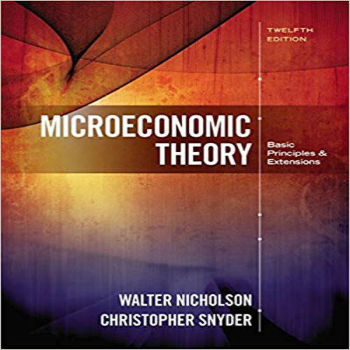 Solution Manual for Microeconomic Theory Basic Principles and Extensions 12th Edition Nicholson Snyder 1305505794 9781305505797