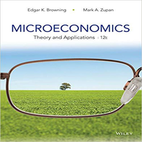 Solution Manual for Microeconomics Theory and Applications 12th Edition Browning Zupan 1118758870 9781118758878