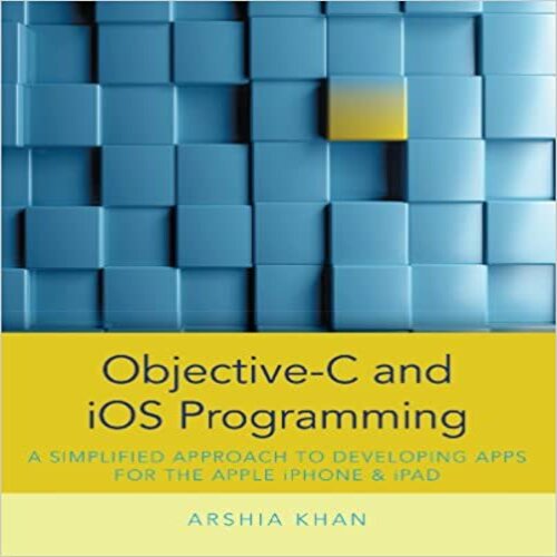  Solution Manual for Objective C and iOS Programming A Simplified Approach To Developing Apps for the Apple iPhone and iPad 1st Edition Arshia Khan 1285187059 9781285187051