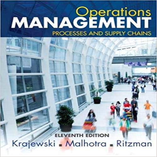Solution Manual for Operations Management Processes and Supply Chains 11th Edition Krajewski Malhotra Ritzman 1323334750 9780133872132