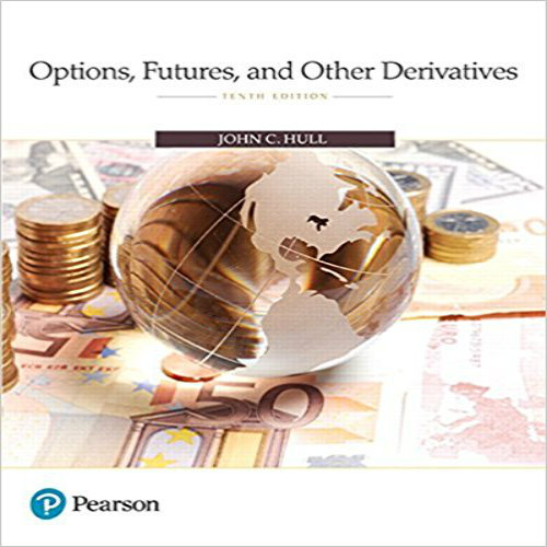 Solution Manual for Options Futures and Other Derivatives 10th Edition Hull 013447208X 9780134472089