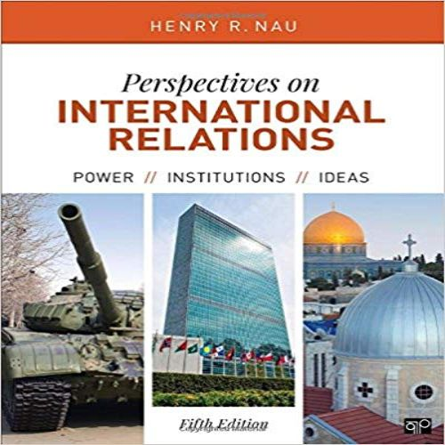 Solution Manual for Perspectives on International Relations Power Institutions and Ideas 5th Edition Nau 1506332234 9781506332239