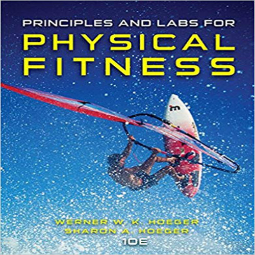  Solution Manual for Principles and Labs for Physical Fitness 10th Edition Hoeger 1305251407 9781305251403