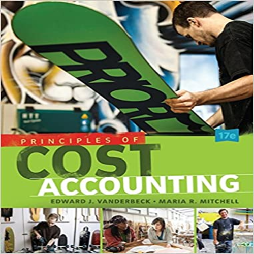 Solution Manual for Principles of Cost Accounting 17th Edition Vanderbeck Mitchell 1305087402 9781305087408