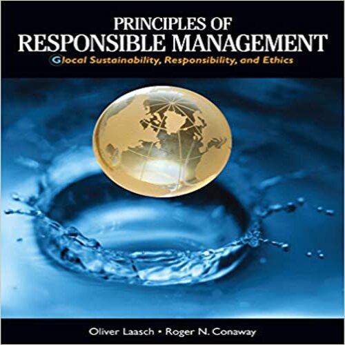 Solution Manual for Principles of Responsible Management Global Sustainability Responsibility and Ethics 1st Edition Laasch Conaway 1285080262 9781285080260