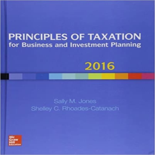 Solution Manual for Principles of Taxation for Business and Investment Planning 2016 19th Edition Jones Rhoades-Catanach 1259549259 9781259549250