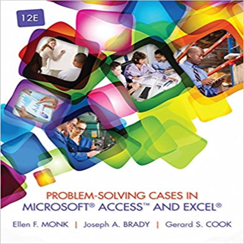 Solution Manual for Problem Solving Cases in Microsoft Access and Excel 12th Edition Monk Brady Cook 128586719X 9781285867199