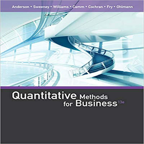 Solution Manual for Quantitative Methods for Business 13th Edition Anderson Sweeney Williams Camm Cochran Fry Ohlmann 1285866312 9781285866314