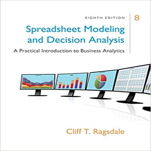 Solution Manual for Spreadsheet Modeling and Decision Analysis A Practical Introduction to Business Analytics 8th Edition Ragsdale 130594741X 9781305947412