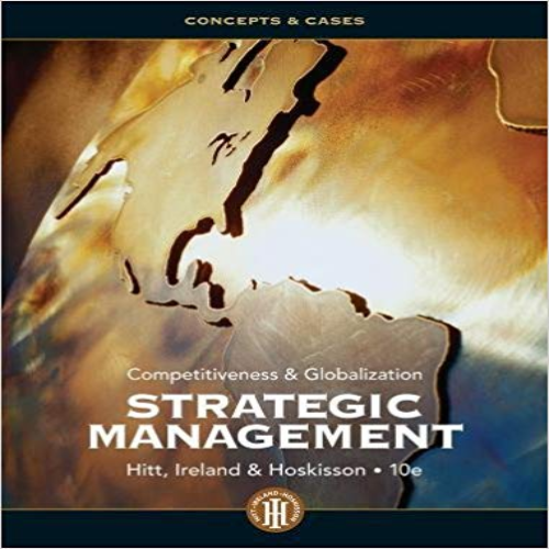 Solution Manual for Strategic Management Concepts and Cases Competitiveness and Globalization 10th Edition Hitt Ireland Hoskisson 1111825874 9781111825874