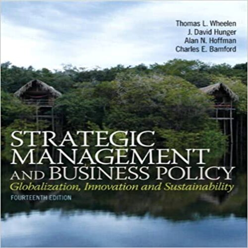 Solution Manual for Strategic Management and Business Policy Globalization Innovation and Sustainability 14th Edition Wheelen Hunger Hoffman and Bamford 0133126145 9780133126143 
