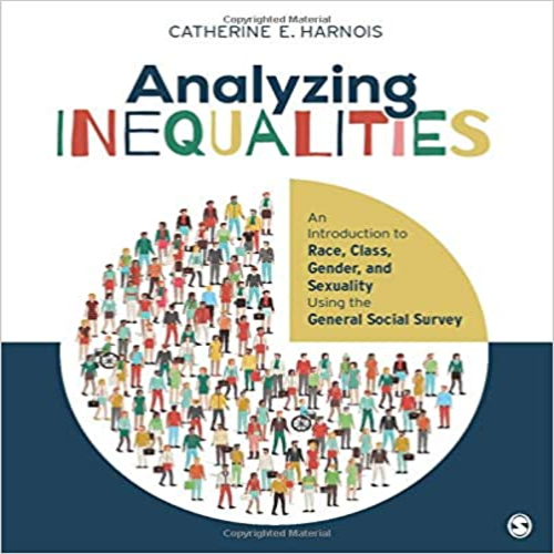 Test Bank for Analyzing Inequalities An Introduction to Race Class Gender and Sexuality Using the General Social Survey 1st Edition Harnois 1506304117 9781506304113