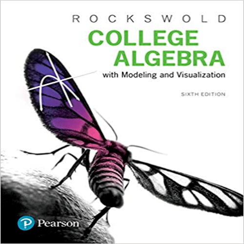 Test Bank for College Algebra with Modeling and Visualization 6th Edition by Rockswold ISBN 0134418042 9780134418049