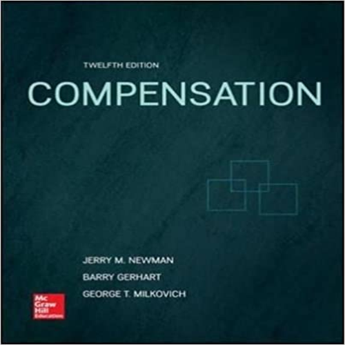 Test Bank for Compensation 12th Edition by Milkovich Newman and Gerhart ISBN 1259532720 9781259532726