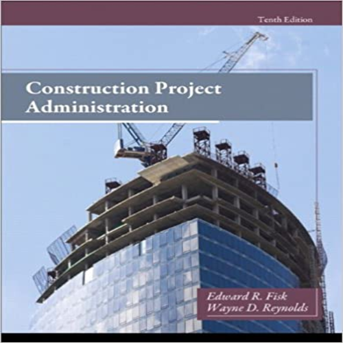 Test Bank for Construction Project Administration 10th Edition by Fisk Reynolds ISBN 0132866730 9780132866736