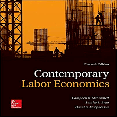 Test Bank for Contemporary Labor Economics 11th Edition by McConnell Brue Macpherson ISBN 1259290603 9781259290602