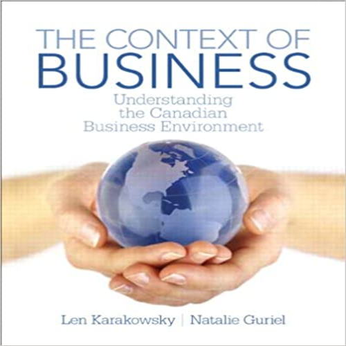 Test Bank for Context of Business Understanding the Canadian Business Environment Canadian 1st Edition by Karakowsky and Guriel ISBN 0132913003 9780132913003