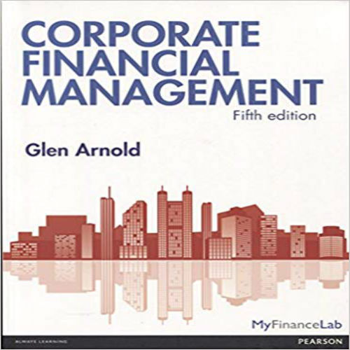 Test Bank for Corporate Financial Management 5th Edition by Glen Arnold ISBN 0273758837 9780273758839