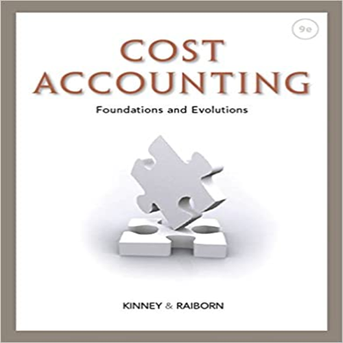 Test Bank for Cost Accounting Foundations and Evolutions 9th Edition by Kinney Raiborn ISBN 1111971722 9781111971724