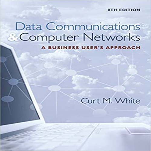Test Bank for Data Communications and Computer Networks A Business Users Approach 8th Edition by White ISBN 1305116631 9781305116634
