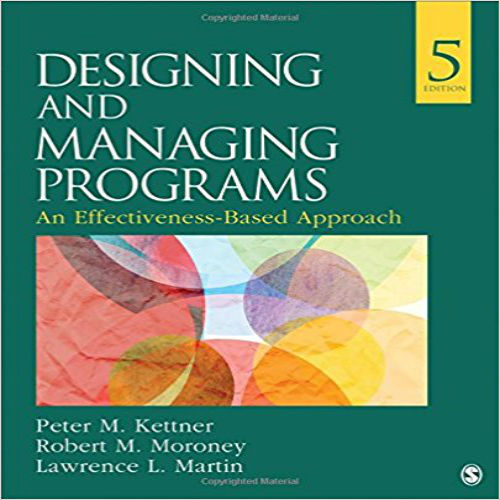 Test Bank for Designing and Managing Programs An Effectiveness Based Approach 5th Edition by Kettner ISBN 1483388301 9781483388304
