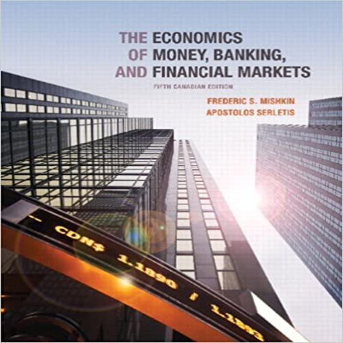 Test Bank for Economics of Money Banking and Financial Markets Fifth Canadian Edition Canadian 5th Edition by Mishkin Serletis ISBN 0321785703 9780321785701