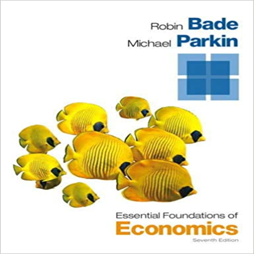 Test Bank for Essential Foundations of Economics 7th Edition by Bade Parkin ISBN 0133462544 9780133462548