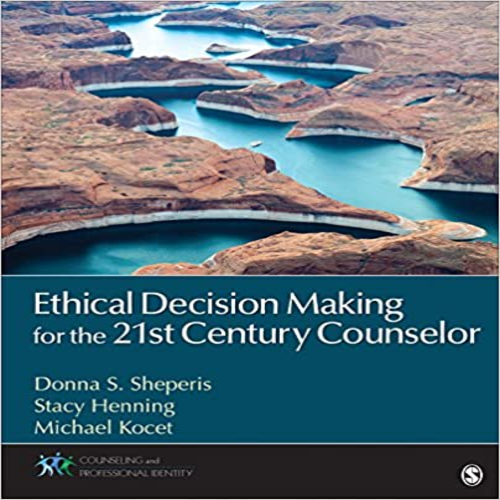 Test Bank for Ethical Decision Making for the 21st Century Counselor 1st Edition by Sheperis ISBN 145223549X 9781452235493