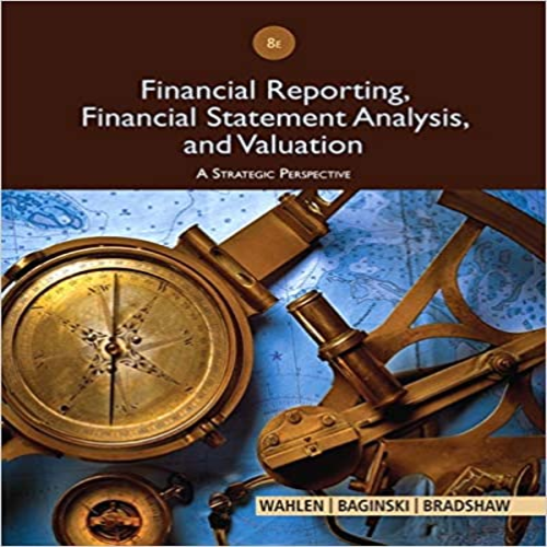 Test Bank for Financial Reporting Financial Statement Analysis and Valuation 8th Edition by Wahlen Baginski and Bradshaw ISBN 1285190904 9781285190907