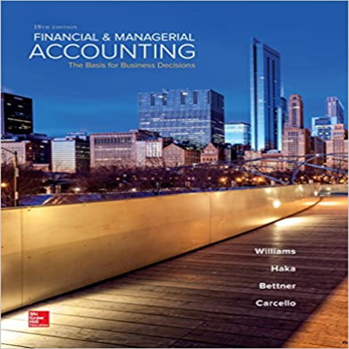Test Bank for Financial and Managerial Accounting The Basis for Business Decisions 18th Edition by Williams Haka Bettner and Carcello ISBN 125969240X 9781259692406