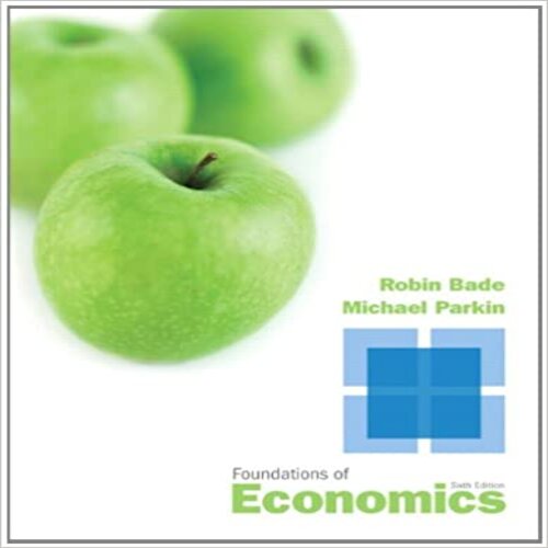 Test Bank for Foundations of Economics 6th Edition by Bade Parkin ISBN 013283105 9780132831055