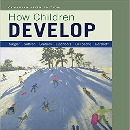 Test Bank for How Children Develop Canadian 5th edition Siegler Saffran Graham Eisenberg DeLoache Gershoff 1319059082 9781319059088