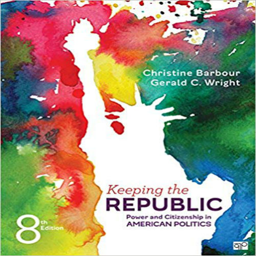 Test Bank for Keeping the Republic Power and Citizenship in American Politics 8th Edition Barbour Wright 1506362184 9781506362182
