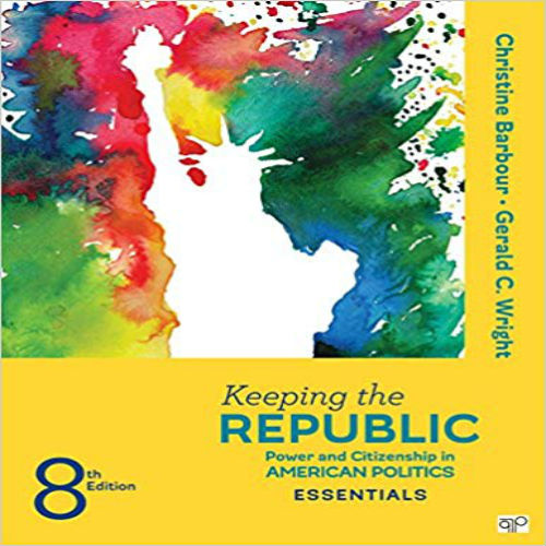 Test Bank for Keeping the Republic Power and Citizenship in American Politics THE ESSENTIALS 8th Edition Barbour Wright 1506349986 9781506349985