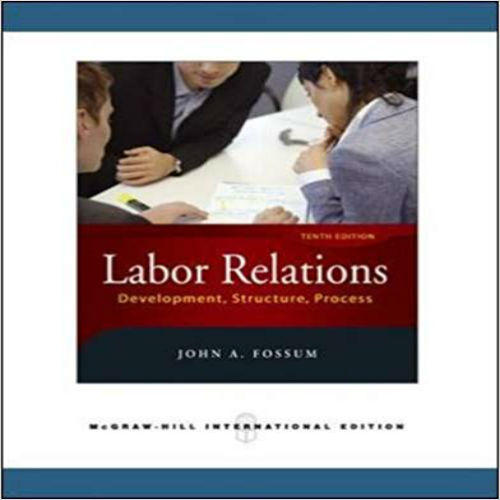 Test Bank for Labor Relations Development Structure Process 10th Edition John Fossum 0071263489 9780071263481