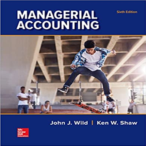 Test Bank for Managerial Accounting 6th Edition Wild Shaw Chiappetta 9781259726972