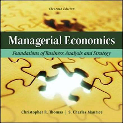 Test Bank for Managerial Economics Foundations of Business Analysis and Strategy 11th Edition Thomas Maurice 0078021715 9780078021718