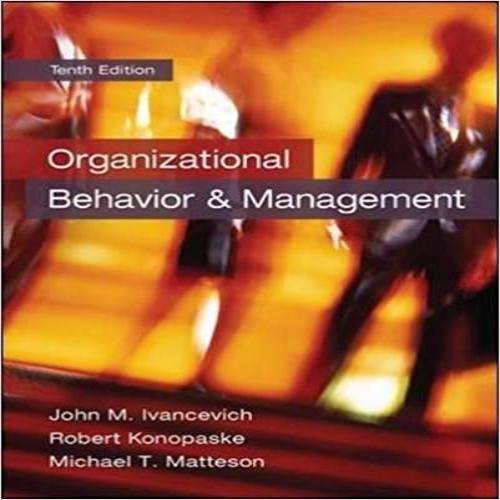 Test Bank for Organizational Behavior and Management 10th Edition Ivancevich Konopaske Matteson 0078029465 9780078029462