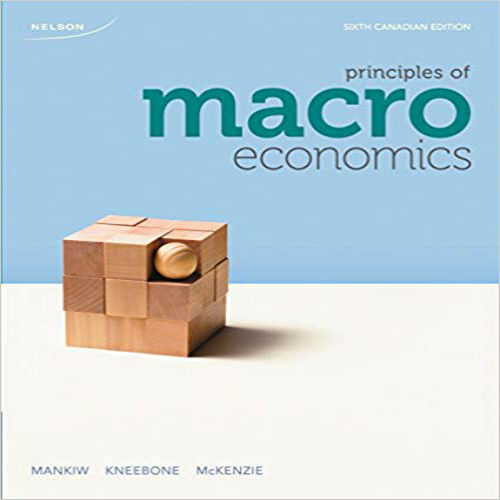 Test Bank for Principles of Macroeconomics Sixth Canadian Edition Canadian 6th Edition Mankiw Kneebone and McKenzie 0176530851 9780176530853