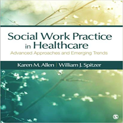 Test Bank for Social Work Practice in Healthcare Advanced Approaches and Emerging Trends 1st Edition Allen Spitzer 1483353206 9781483353203